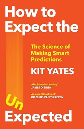 how to expect the unexpected the science of making smart predictions 1st edition kit yates 1529408695,