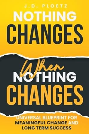 nothing changes when nothing changes universal blueprint for meaningful change and longterm success 1st