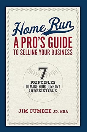 home run a pros guide to selling your business 7 principles to make your company irresistible 1st edition jim