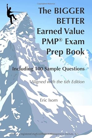 the bigger better earned value pmp exam prep book including 100 sample questions 1st edition eric isom ,anne