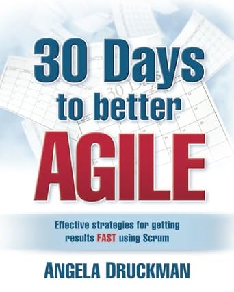 30 days to better agile effective strategies for getting results fast using scrum 1st edition angela druckman
