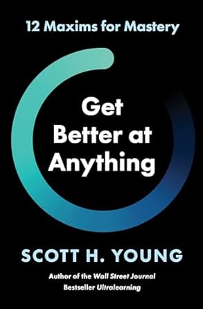 get better at anything 12 maxims for mastery 1st edition scott h young 0063256673, 978-0063256675