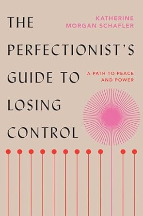 the perfectionists guide to losing control a path to peace and power 1st edition katherine morgan schafler