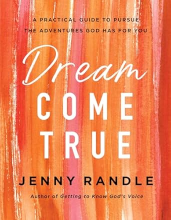 dream come true a practical guide to pursue the adventures god has for you 1st edition jenny randle