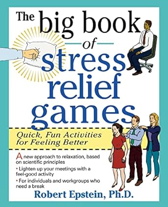 the big book of stress relief games quick fun activities for feeling better 1st edition robert epstein
