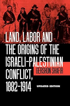 land labor and the origins of the israeli palestinian conflict 1882 1914 1st edition gershon shafir