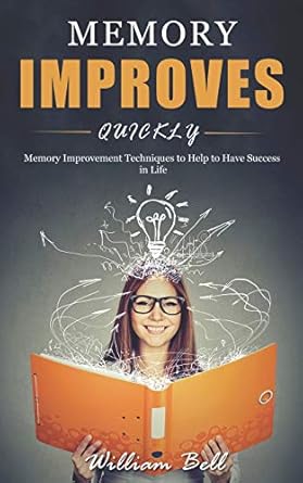 memory improves quickly memory improvement techniques to help to have success in life 1st edition william