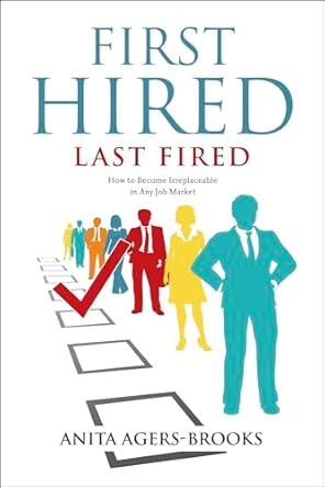 first hired last fired how to become irreplaceable in any job market 1st edition anita agers brooks