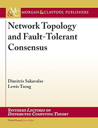network topology and fault tolerant consensus 1st edition dimitris sakavalas ,lewis tseng ,michel raynal