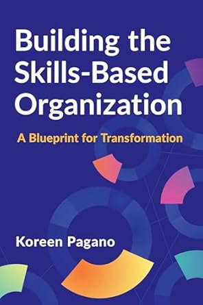 building the skills based organization a blueprint for transformation 1st edition koreen pagano 196023174x,