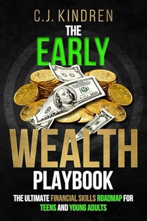 the early wealth playbook the ultimate financial skills roadmap for teens and young adults 1st edition c j