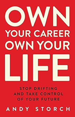 own your career own your life stop drifting and take control of your future 1st edition andy storch
