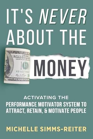 its never about the money activating the performance motivator system to attract retain and motivate people