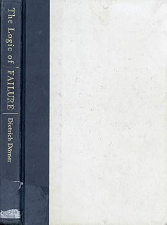 the logic of failure why things go wrong and what we can do to make them right 1st edition dietrich dorner