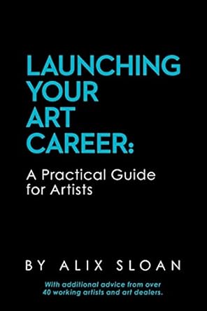 launching your art career a practical guide for artists 1st edition alix sloan 1514628449, 978-1514628447