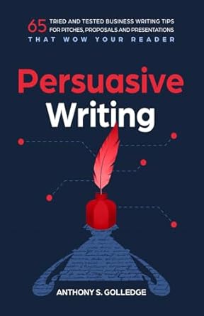 persuasive writing 65 tried and tested business writing tips for pitches proposals and presentations that wow