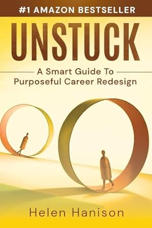unstuck a smart guide to purposeful career redesign 1st edition helen hanison 1963793102, 978-1963793109