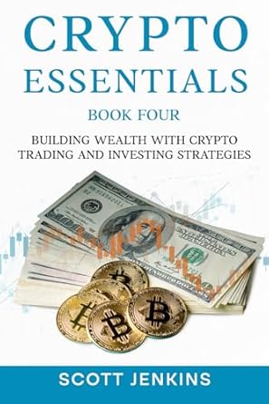 crypto essentials book four building wealth with crypto trading and investing strategies 1st edition scott