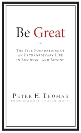 be great the five foundations of an extraordinary life in business and beyond 1st edition peter h thomas