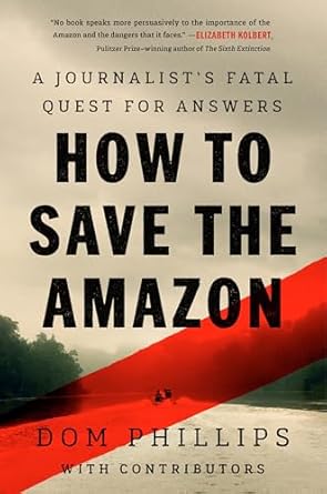 how to save the amazon a journalists fatal quest for answers 1st edition dom phillips 1645023206,