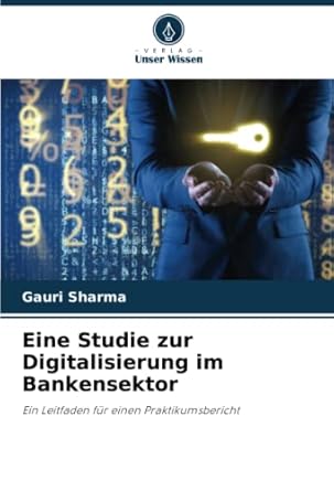 eine studie zur digitalisierung im bankensektor ein leitfaden fur einen praktikumsbericht 1st edition gauri
