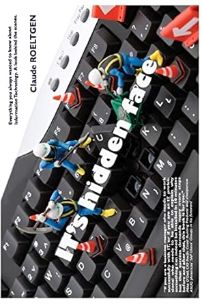 its hidden face everything you always wanted to know about information technology a look behind the scenes