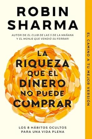 la riqueza que el dinero no puede comprar los 8 habitos ocultos para una vida plena 1st edition robin sharma
