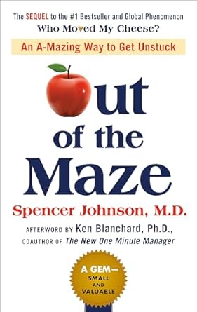 out of the maze an a mazing way to get unstuck 1st edition spencer johnson ,ken blanchard ,john david mann