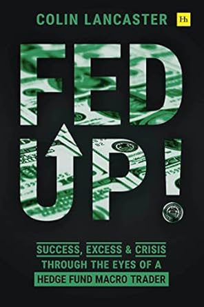 fed up success excess and crisis through the eyes of a hedge fund macro trader 1st edition colin lancaster
