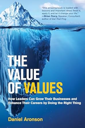 the value of values how leaders can grow their businesses and enhance their careers by doing the right thing