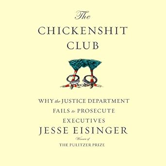 the chickenshit club why the justice department fails to prosecute executiveswhite collar criminals 1st
