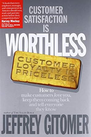 customer satisfaction is worthless customer loyalty is priceless how to make customers love you keep them