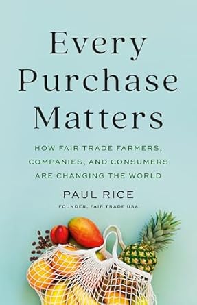 every purchase matters how fair trade farmers companies and consumers are changing the world 1st edition paul