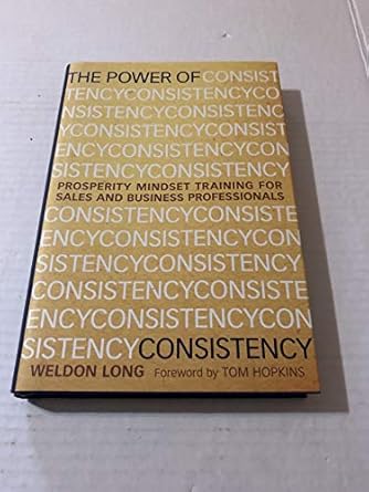 the power of consistency prosperity mindset training for sales and business professionals 1st edition weldon