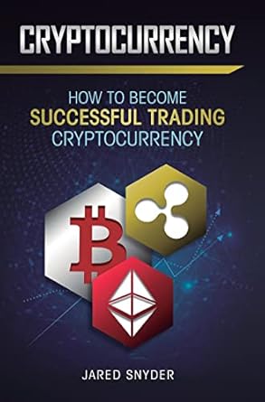 cryptocurrency how to become successful trading cryptocurrency 1st edition jared snyder 1647771234,