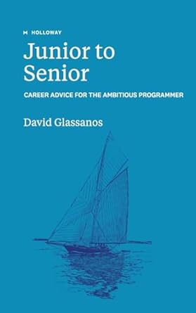 junior to senior career advice for the ambitious programmer 1st edition david glassanos ,wes cowley