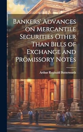 bankers advances on mercantile securities other than bills of exchange and promissory notes 1st edition