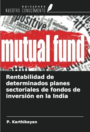 rentabilidad de determinados planes sectoriales de fondos de inversion en la india 1st edition p karthikeyan