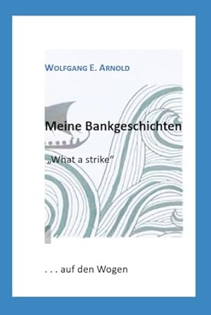 meine bankgeschichten what a strike 1st edition dr wolfgang e arnold 3000782028, 978-3000782022