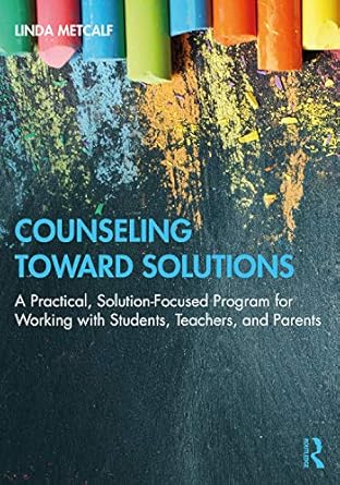 counseling toward solutions a practical solution focused program for working with students teachers and