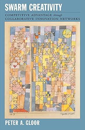 swarm creativity competitive advantage through collaborative innovation networks 1st edition peter a gloor