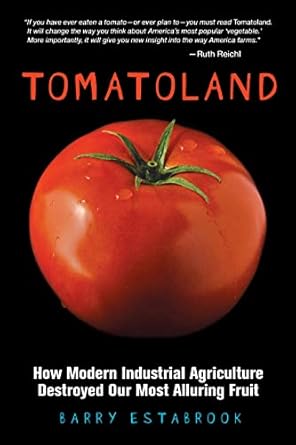 tomatoland how modern industrial agriculture destroyed our most alluring fruit 1st edition barry estabrook