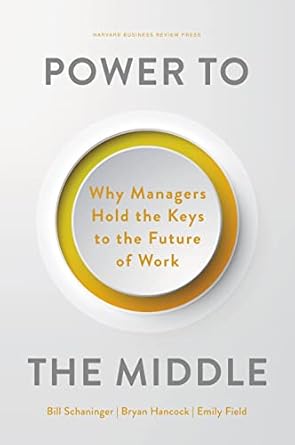power to the middle why managers hold the keys to the future of work 1st edition bill schaninger ,bryan