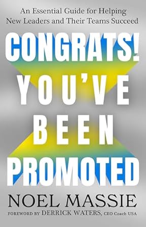 congrats youve been promoted an essential guide for helping new leaders and their teams succeed 1st edition
