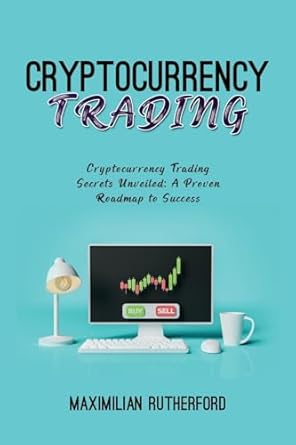 cryptocurrency trading cryptocurrency trading secrets unveiled a proven roadmap to success 1st edition