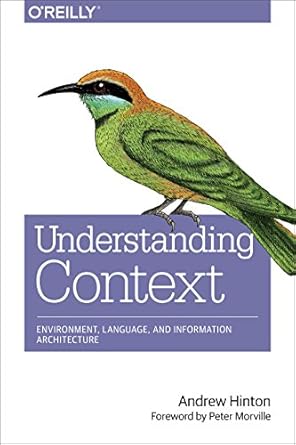 understanding context environment language and information architecture 1st edition andrew hinton 1449323170,