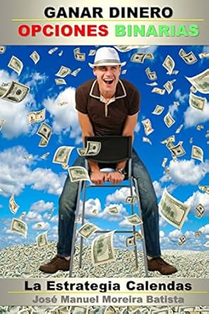 ganar dinero con opciones binarias la estrategia calendas 1st edition jose manuel moreira batista 151923824x,
