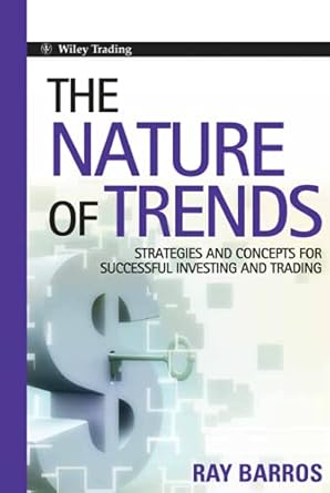the nature of trends strategies and concepts for successful investing and trading 1st edition ray barros