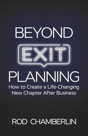 beyond exit planning how to create a life changing new chapter after business 1st edition rod chamberlin