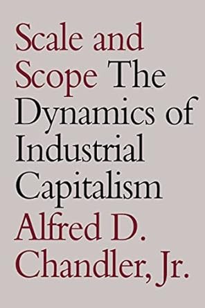 scale and scope the dynamics of industrial capitalism 1st edition alfred dupont chandler jr 0674789954,